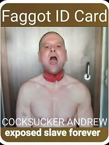 my boundless shit-toilet-gay-slave-pig Andrew
