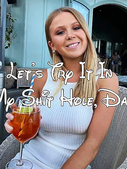 Let's try it in my shithole, dad